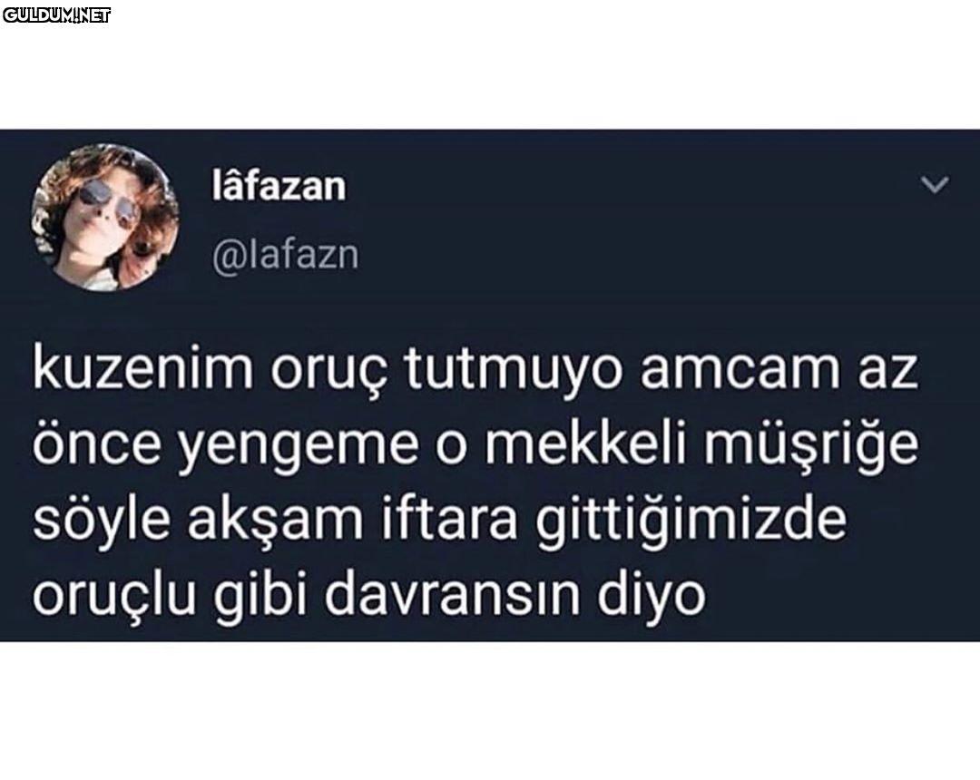 kuzenim oruç tutmuyo amcam...