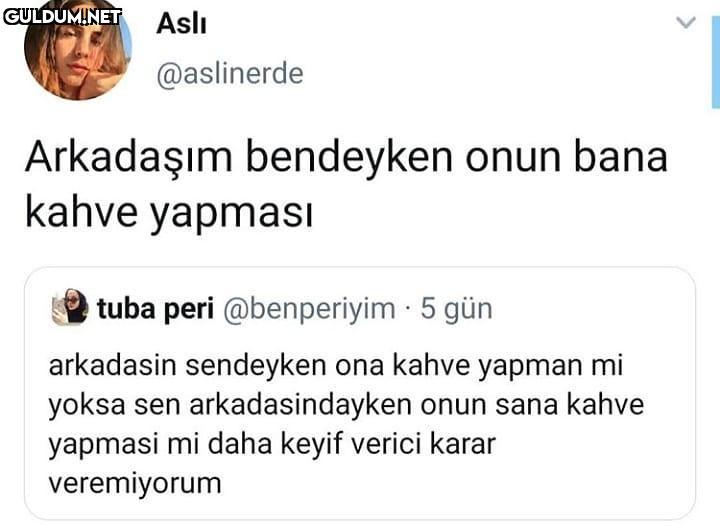 Arkadaşım bendeyken onun...
