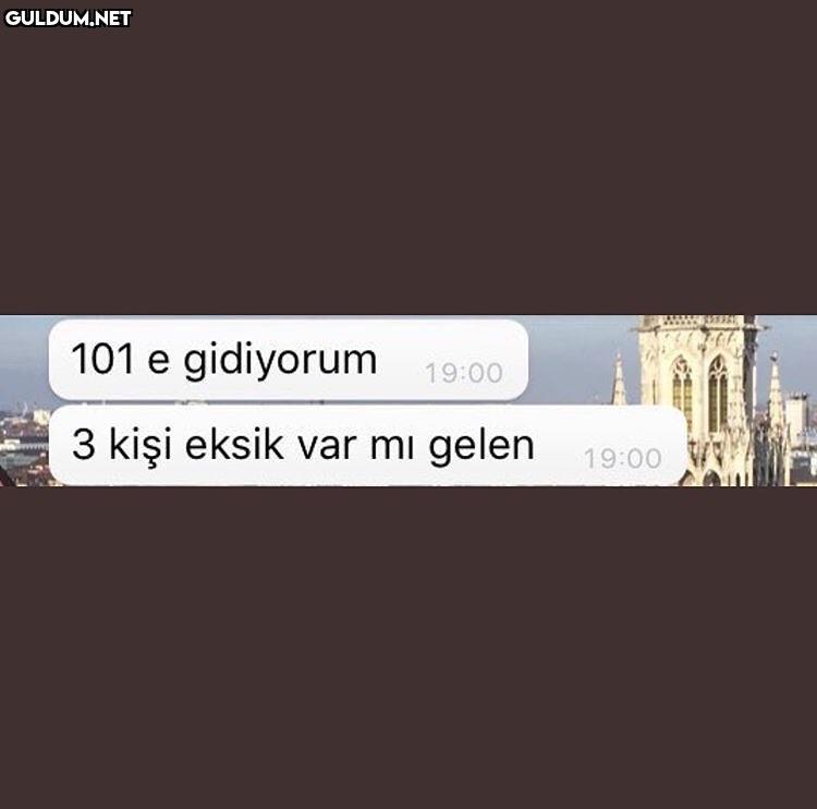 101 e gidiyorum 
3 kişi...