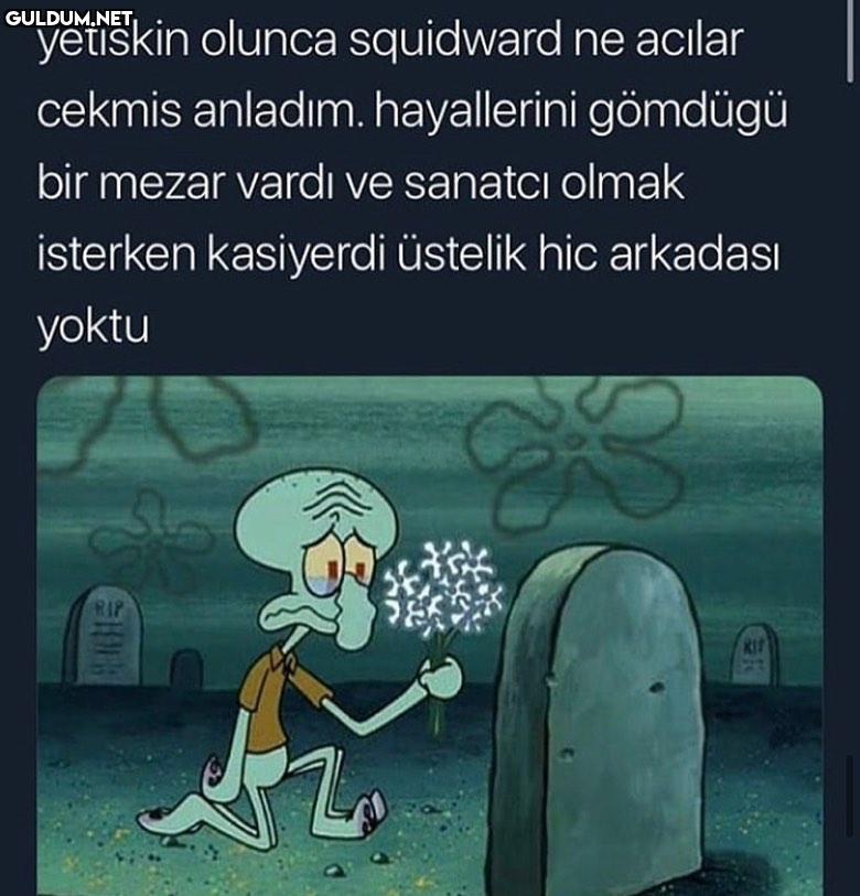 hepimiz squidwardmuşuz...