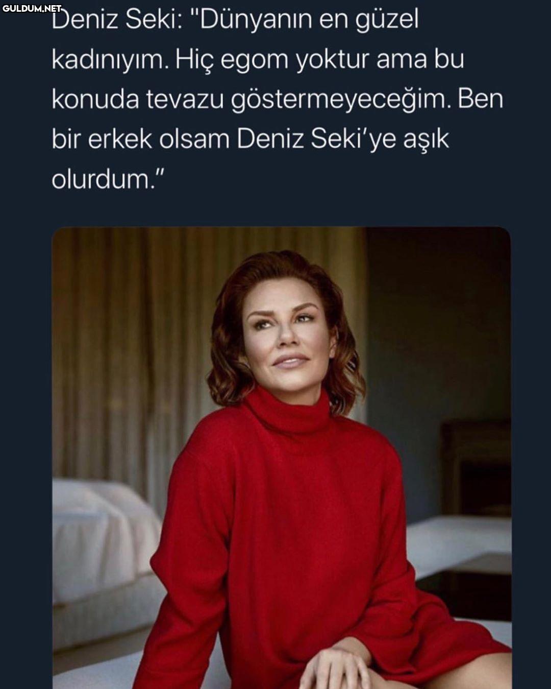 Mütevazılık seviyem Deniz...