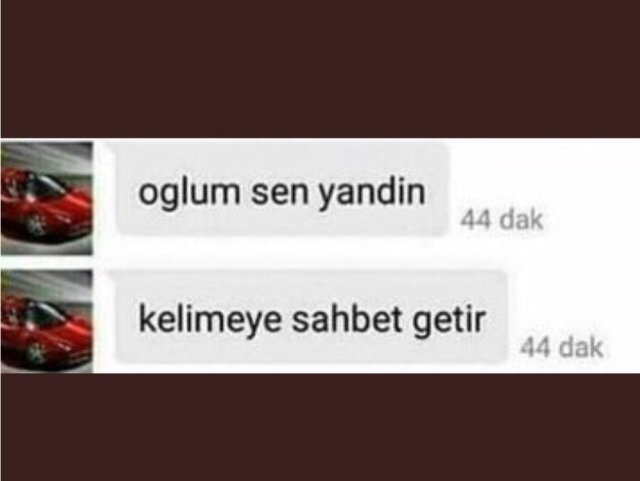 Sohbet getir çabuk.
Oğlum...
