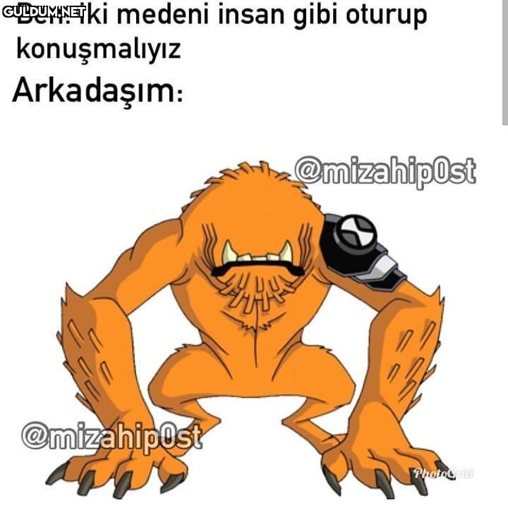 Ben: iki medeni insan gibi...