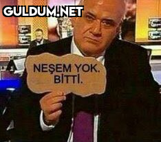 NEŞEM YOK. BITTI.