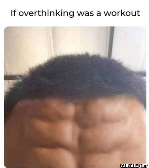 Fr    If overthinking was a workout