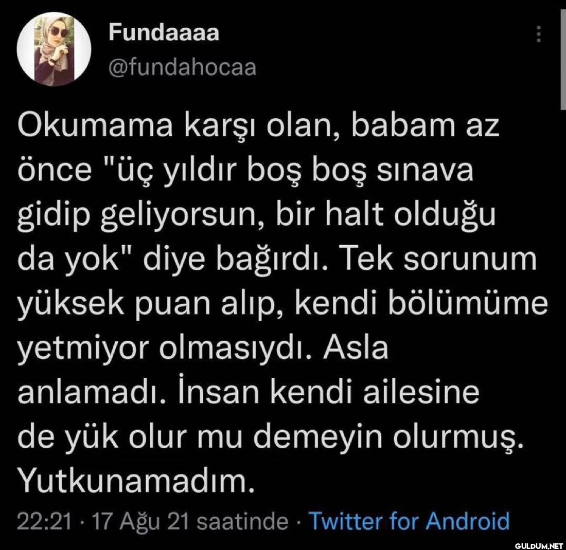 Okumama karşı olan, babam...