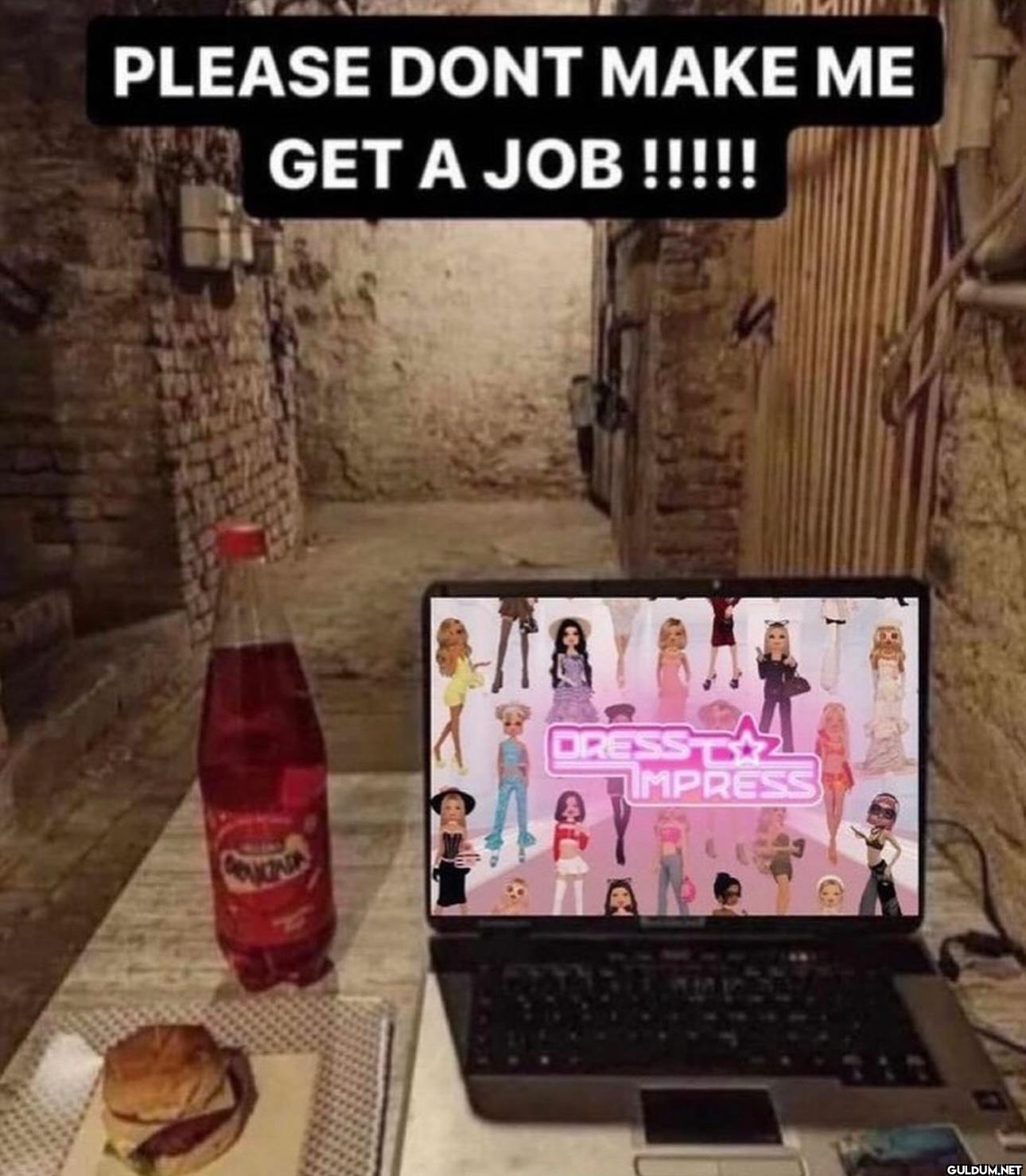PLEASE DONT MAKE ME GET A...