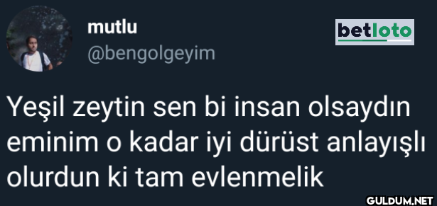 Yeşil zeytin sen bi insan...