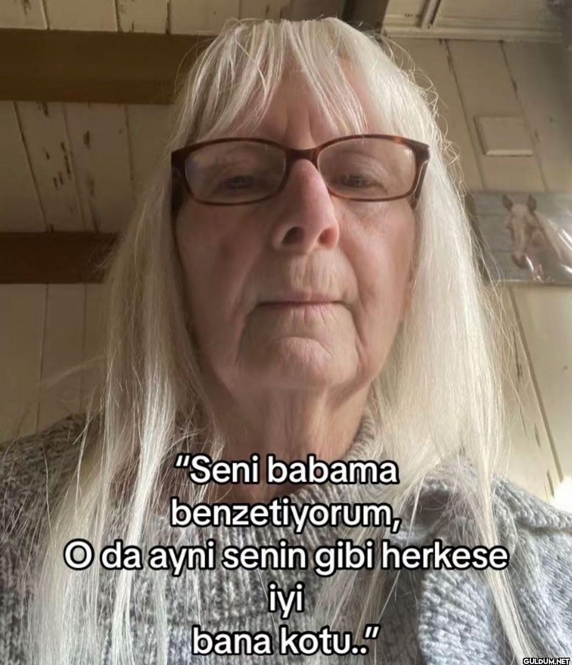 "Seni babama benzetiyorum,...