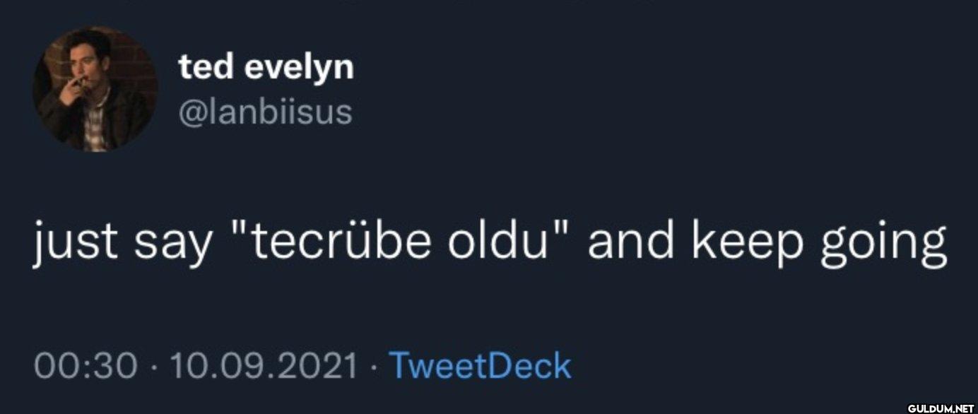 just say "tecrübe oldu"...