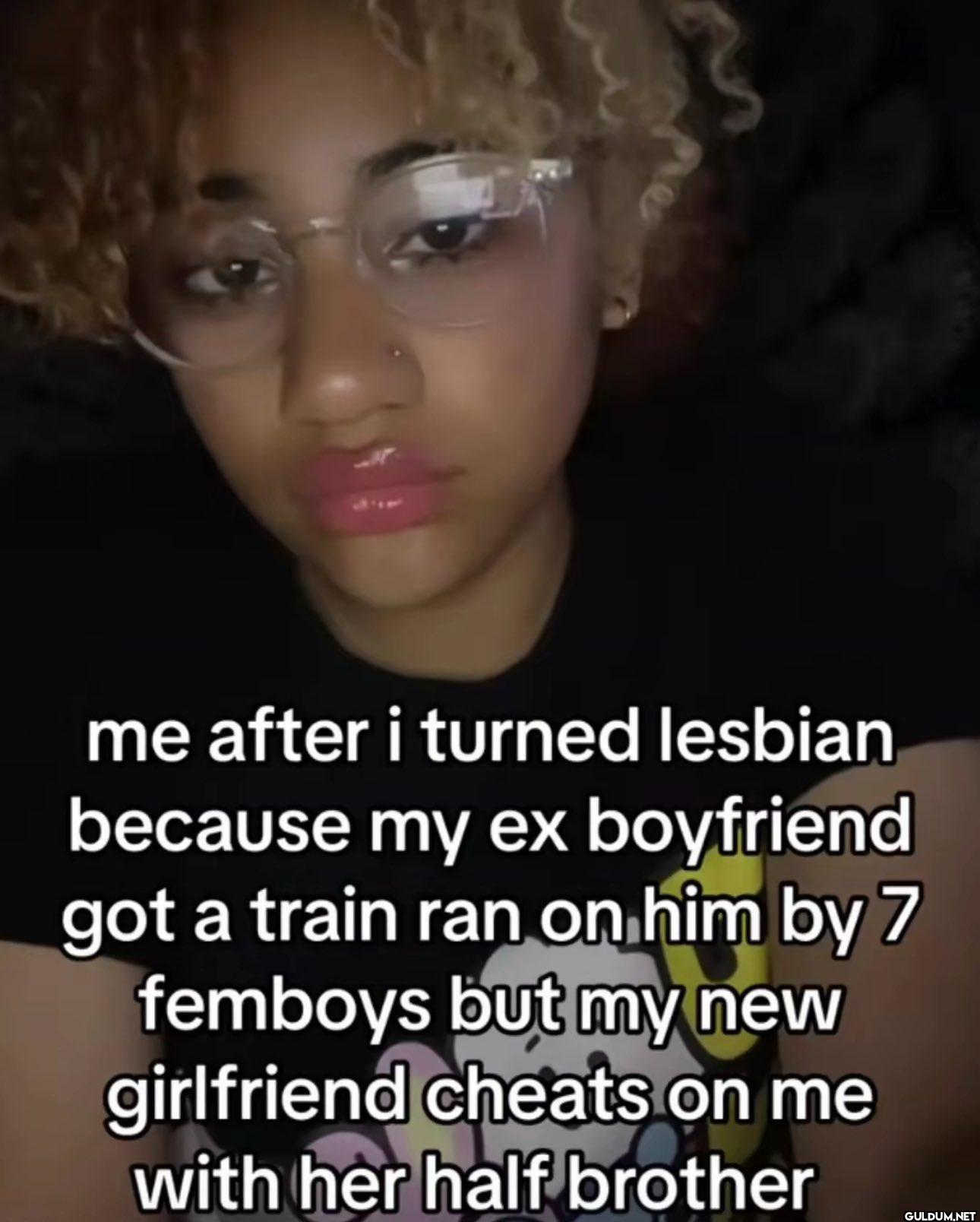me after i turned lesbian...