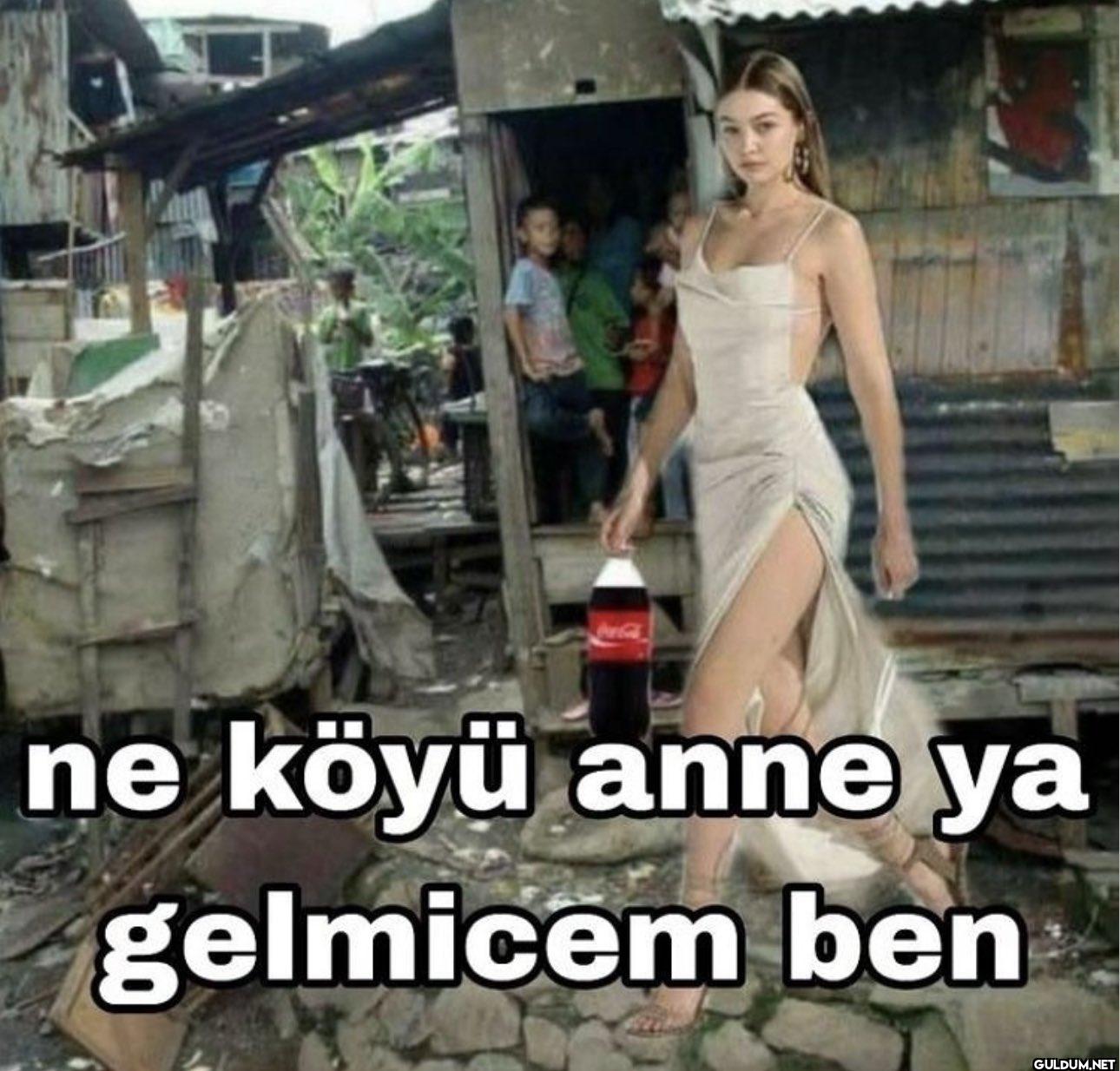 ne köyü anne ya gelmicem ben