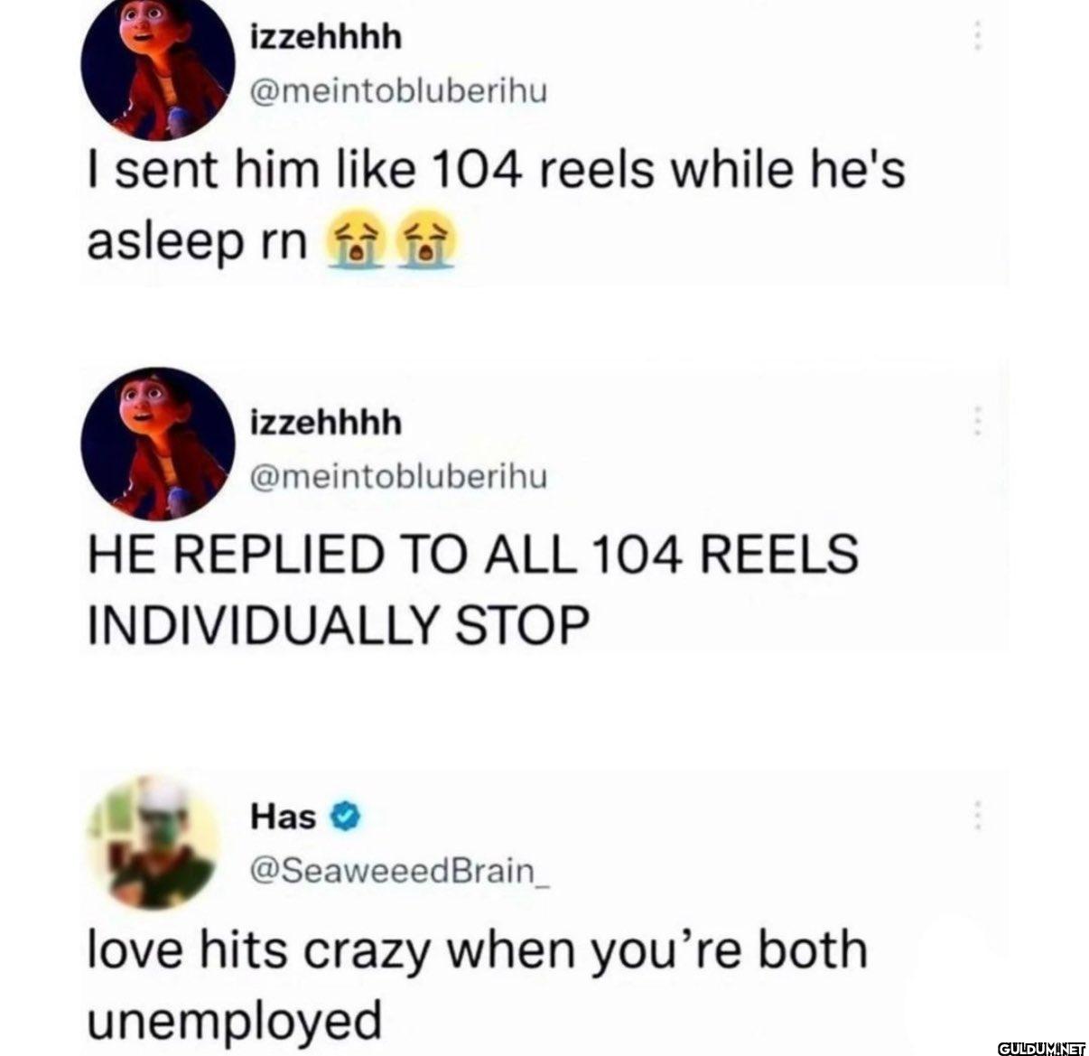 I sent him like 104 reels...
