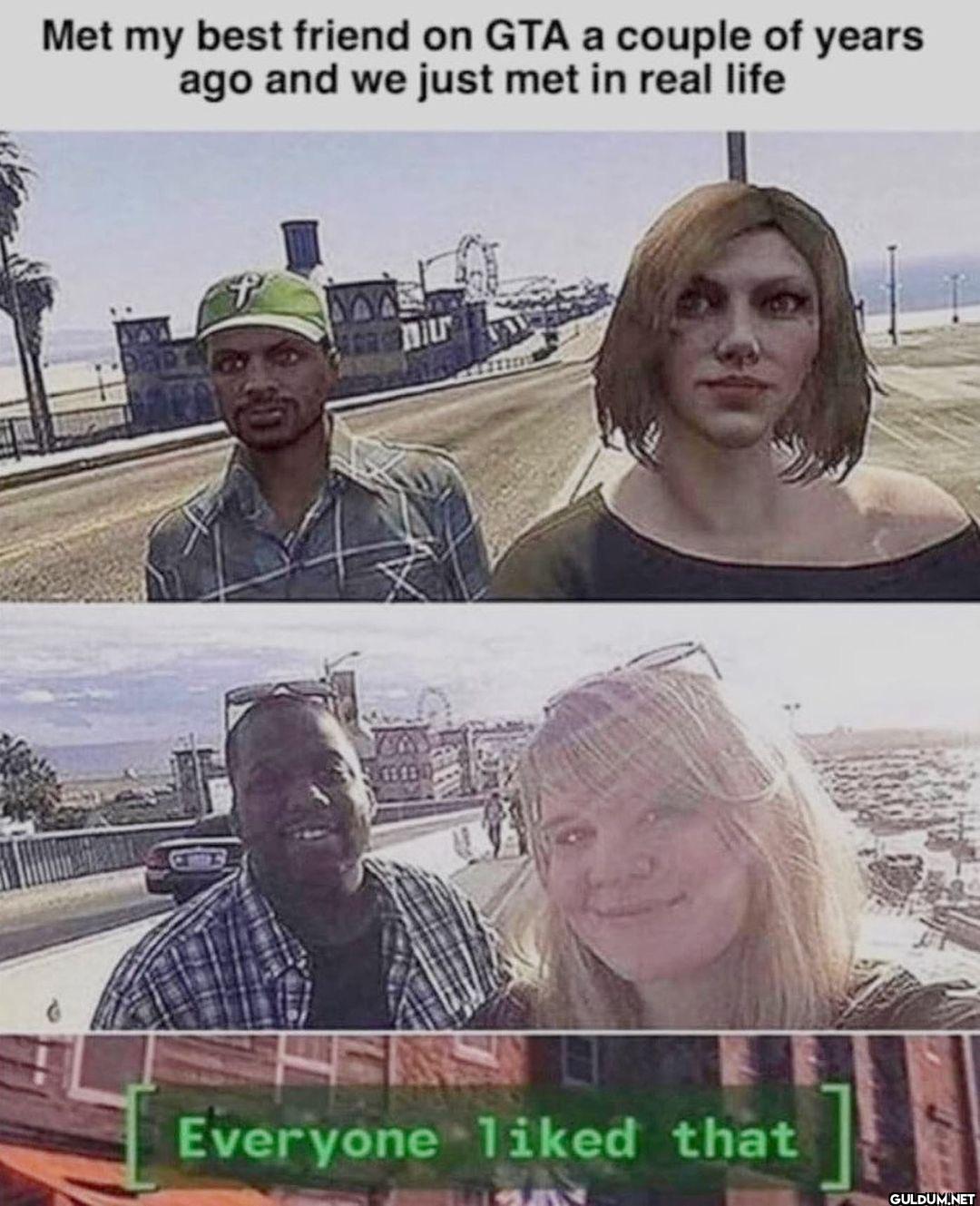 Met my best friend on GTA...