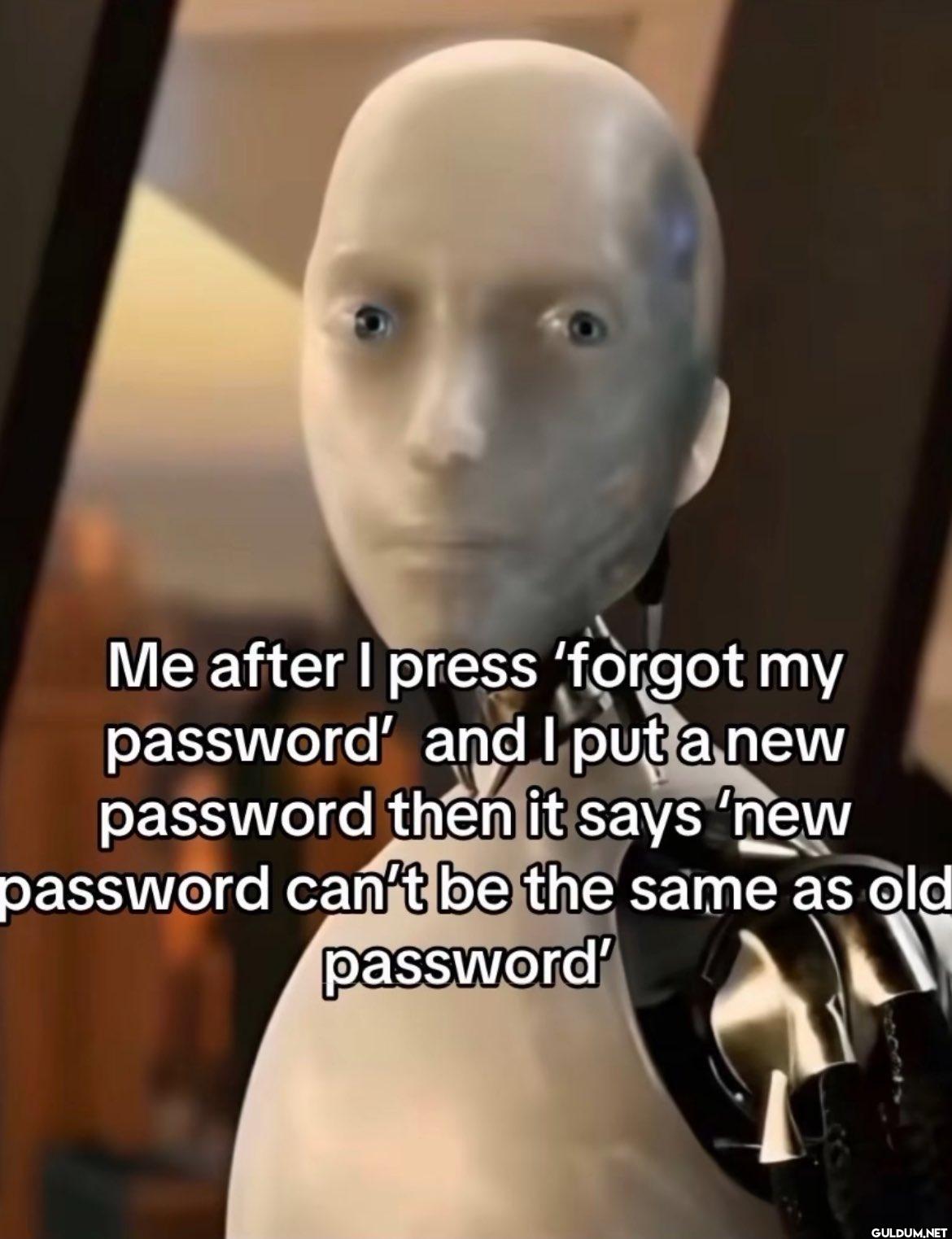 Me after I press 'forgot...