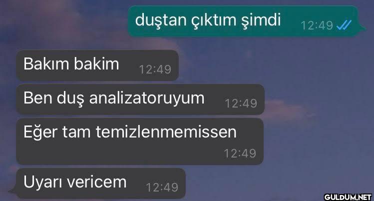 duştan çıktım şimdi 12:49...