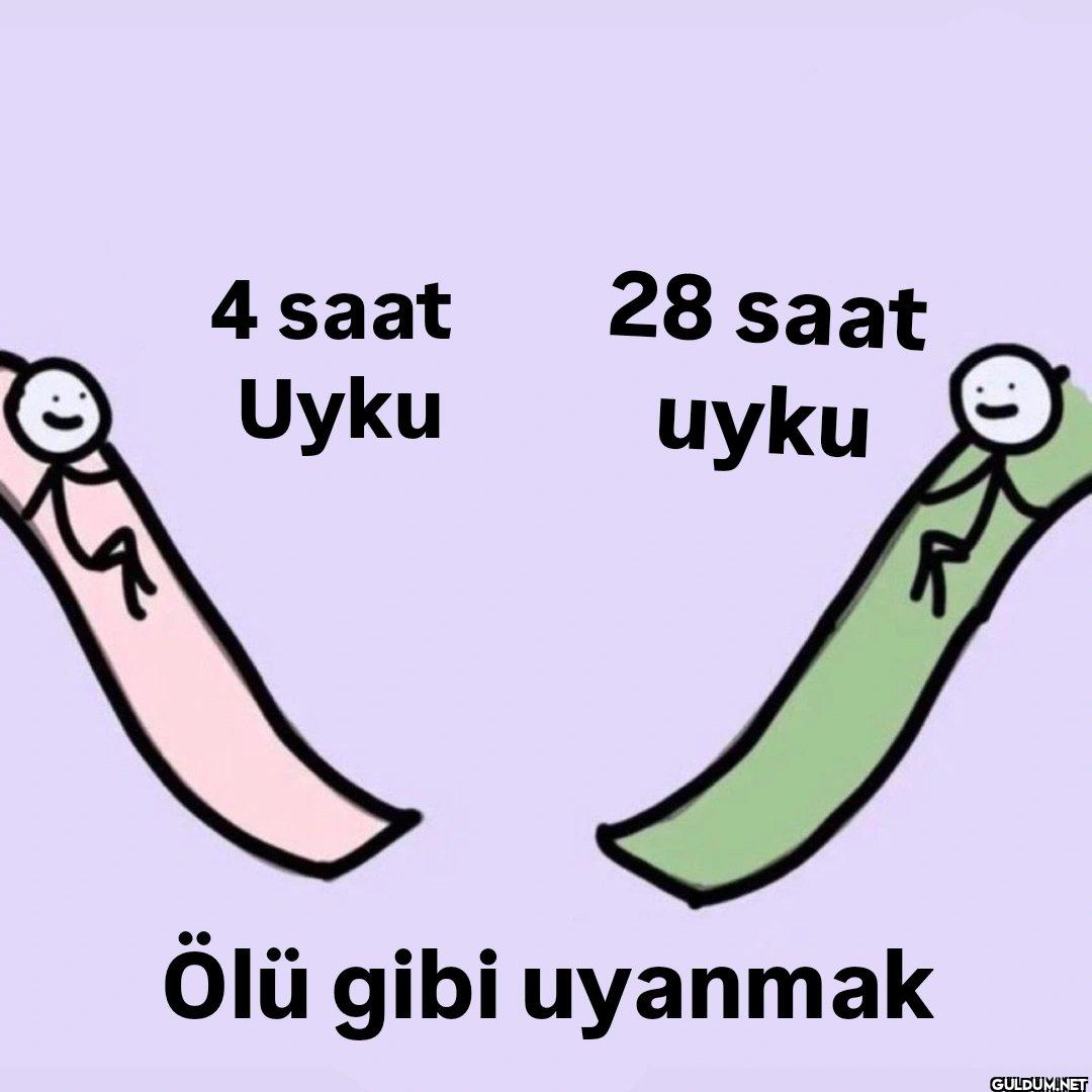 4 saat Uyku 28 saat uyku...