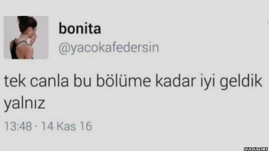 tek canla bu bölüme kadar...