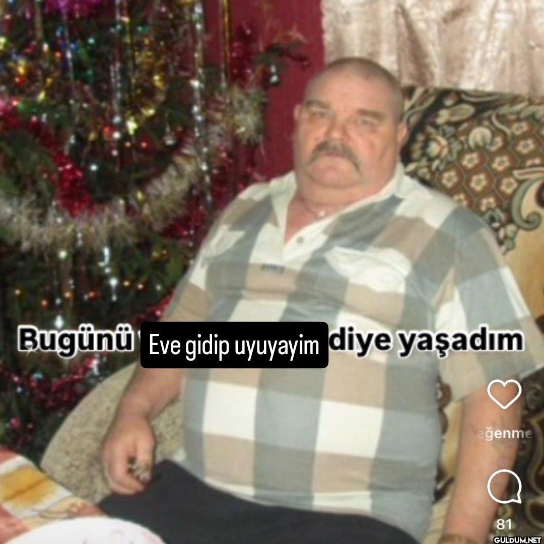 Bugünü Eve gidip uyuyayim...