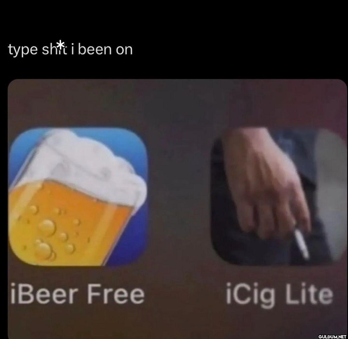 type shit i been on iBeer...
