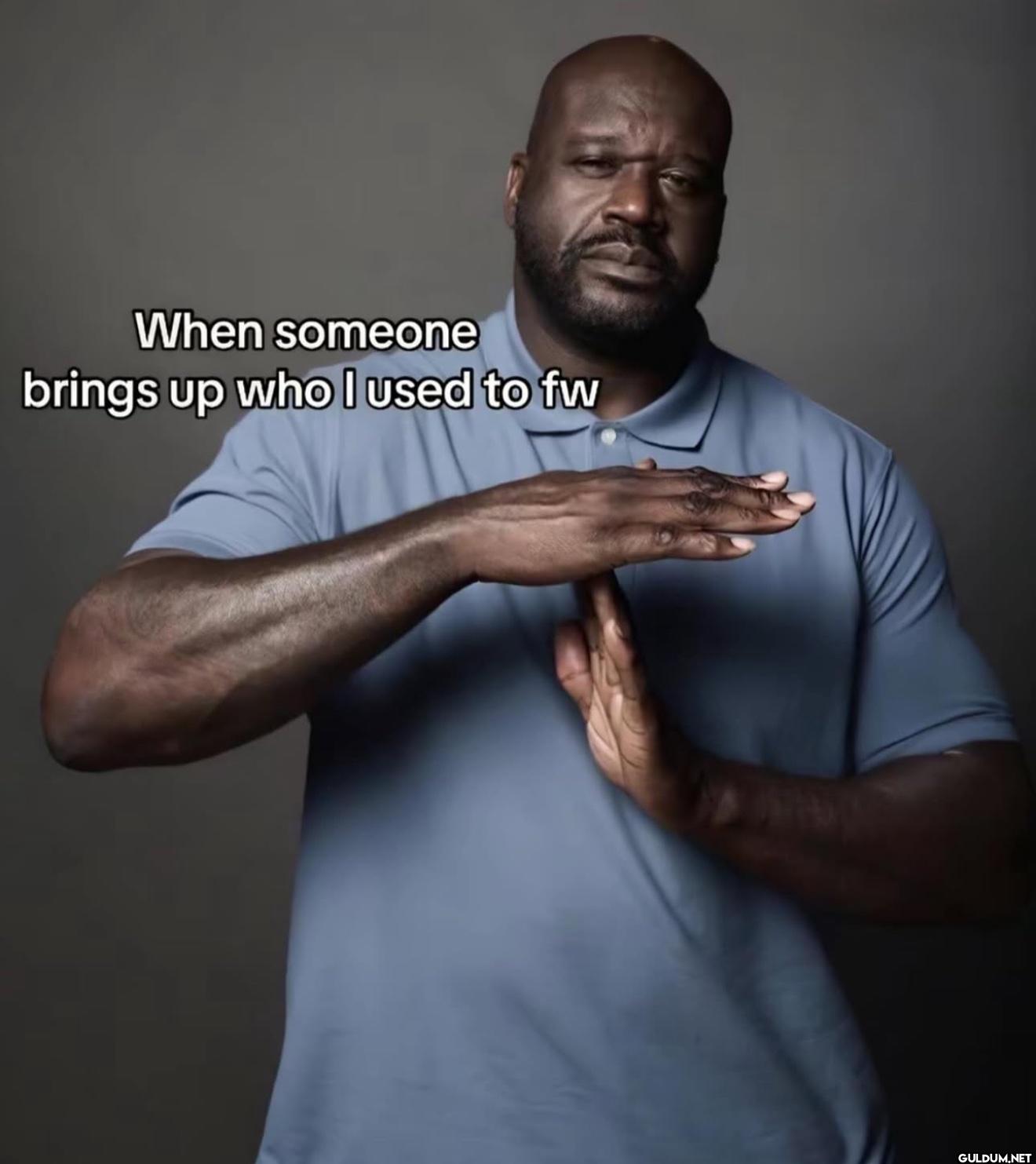 When someone brings up who...