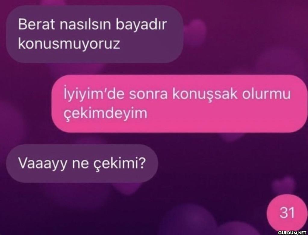 Berat nasılsın bayadır...