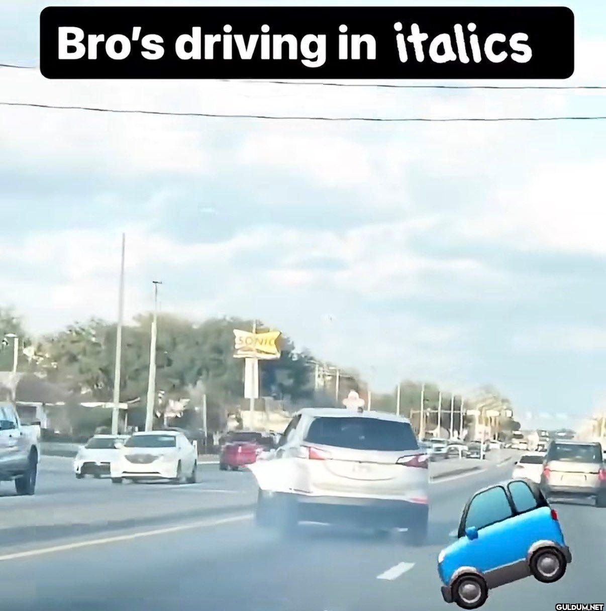 Bro's driving in italics