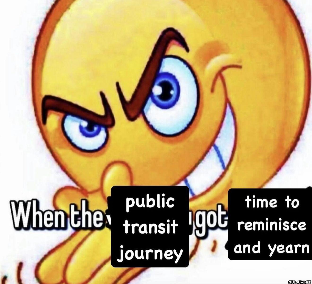 When the public transit...