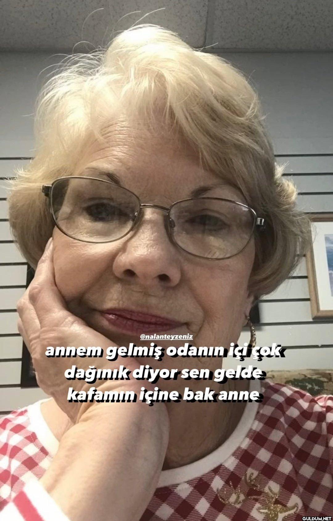 annem gelmiş odanın içi...