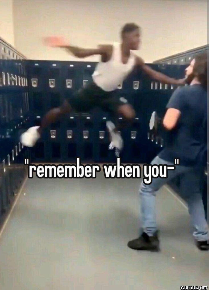 remember when you