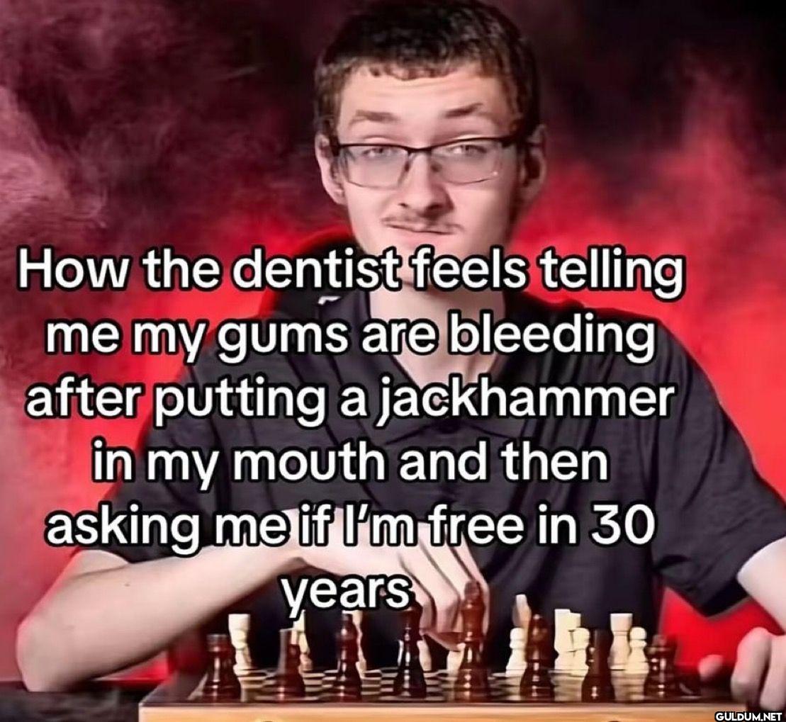 How the dentist feels...