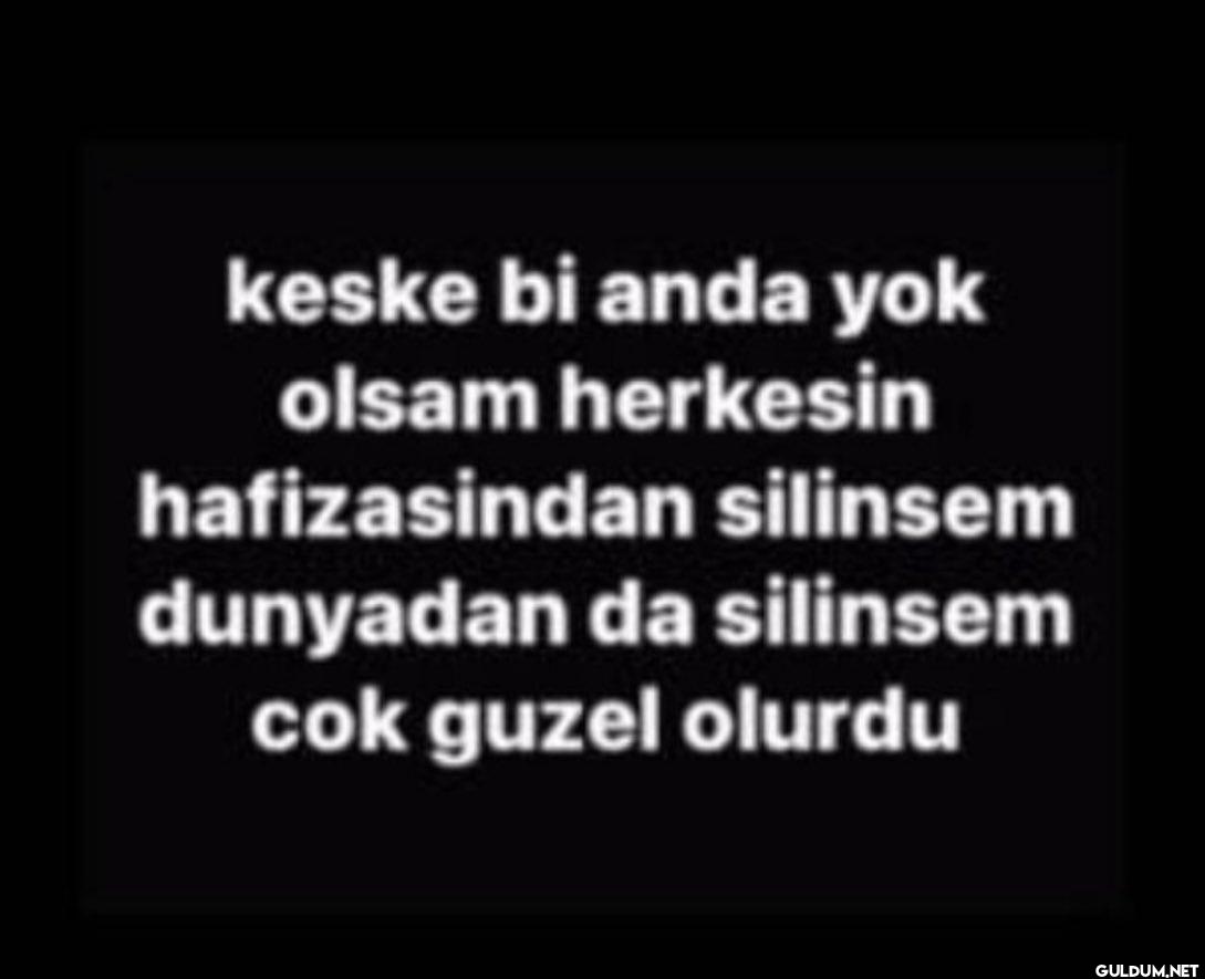 keske bi anda yok olsam...