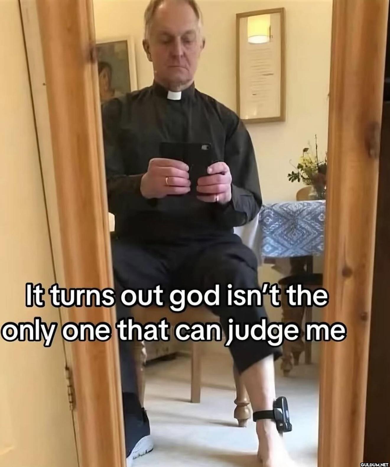 It turns out god isn't the...