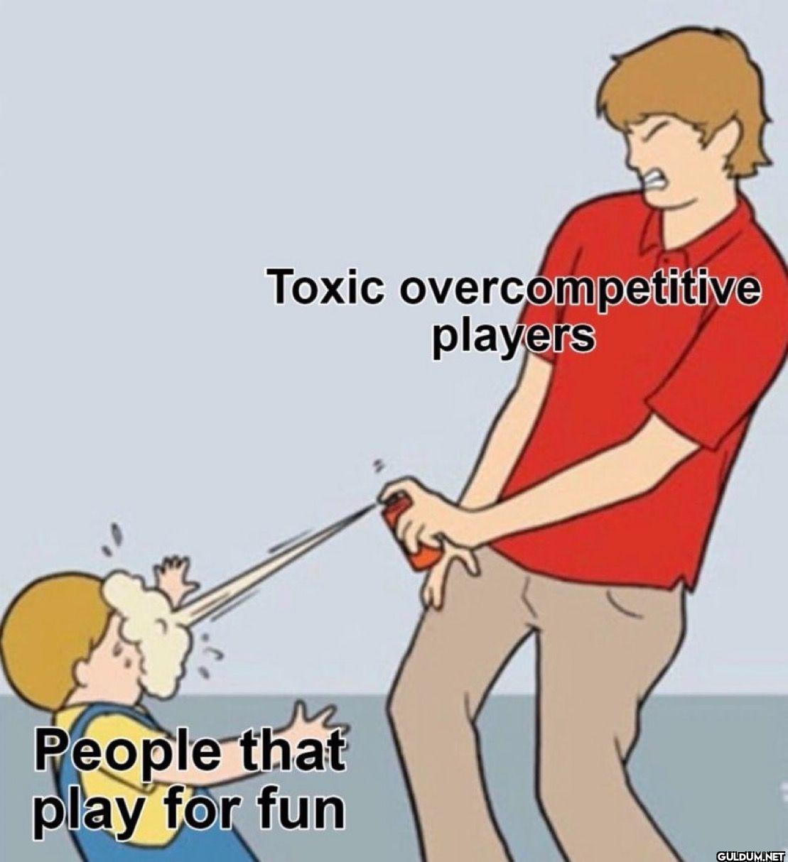 Toxic overcompetitive...