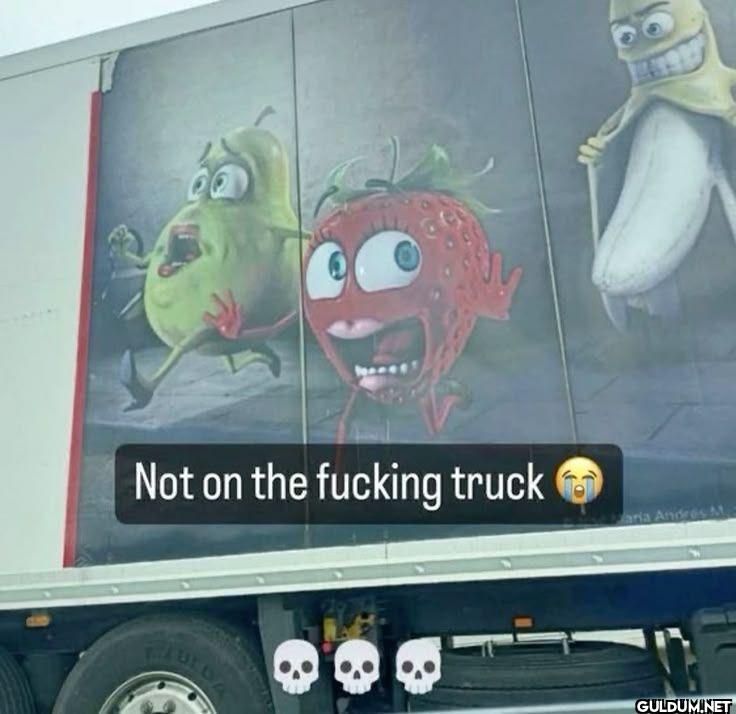 Not on the fucking truck