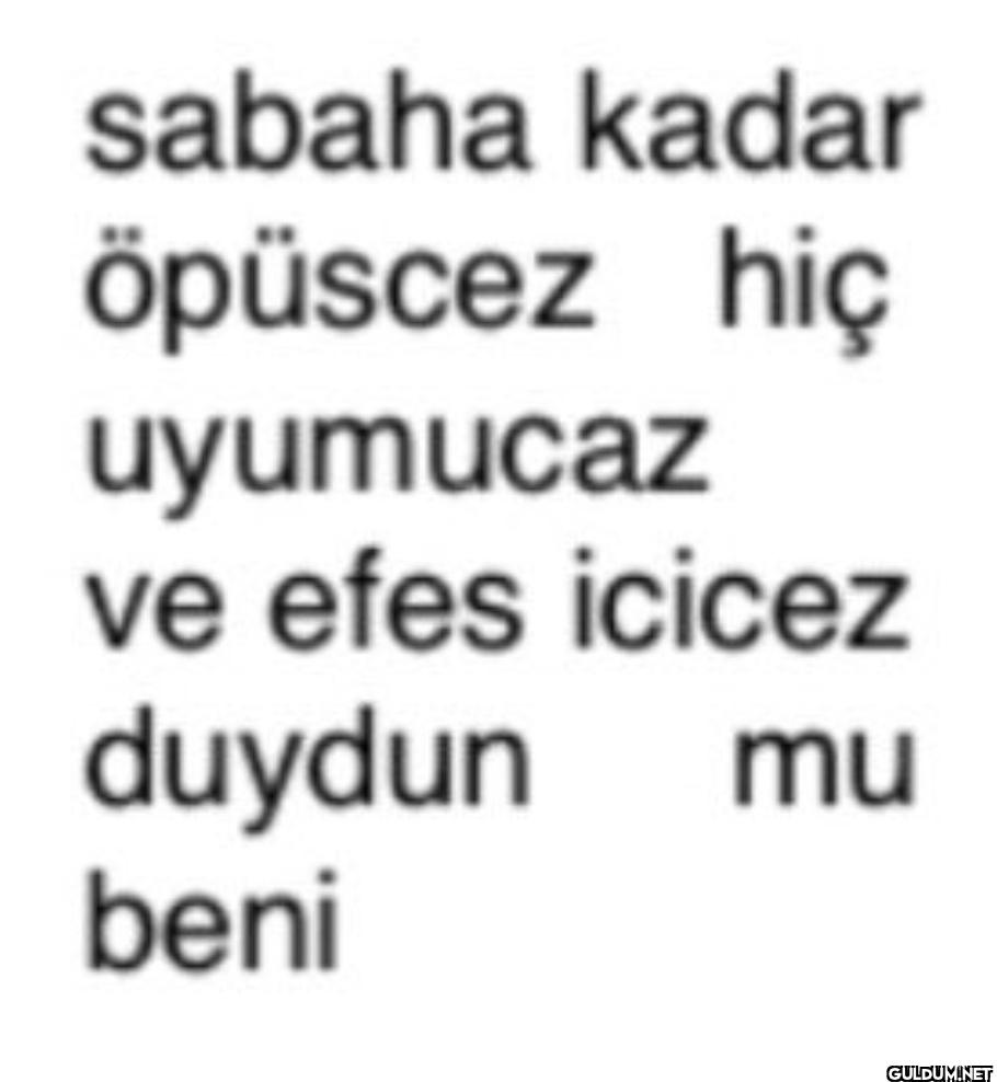 sabaha kadar öpüscez hiç...