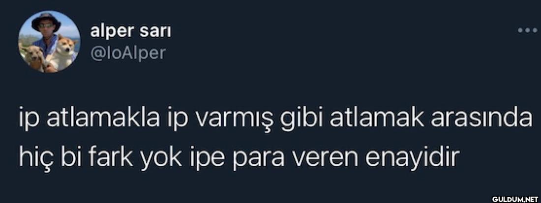 ip atlamakla ip varmış...