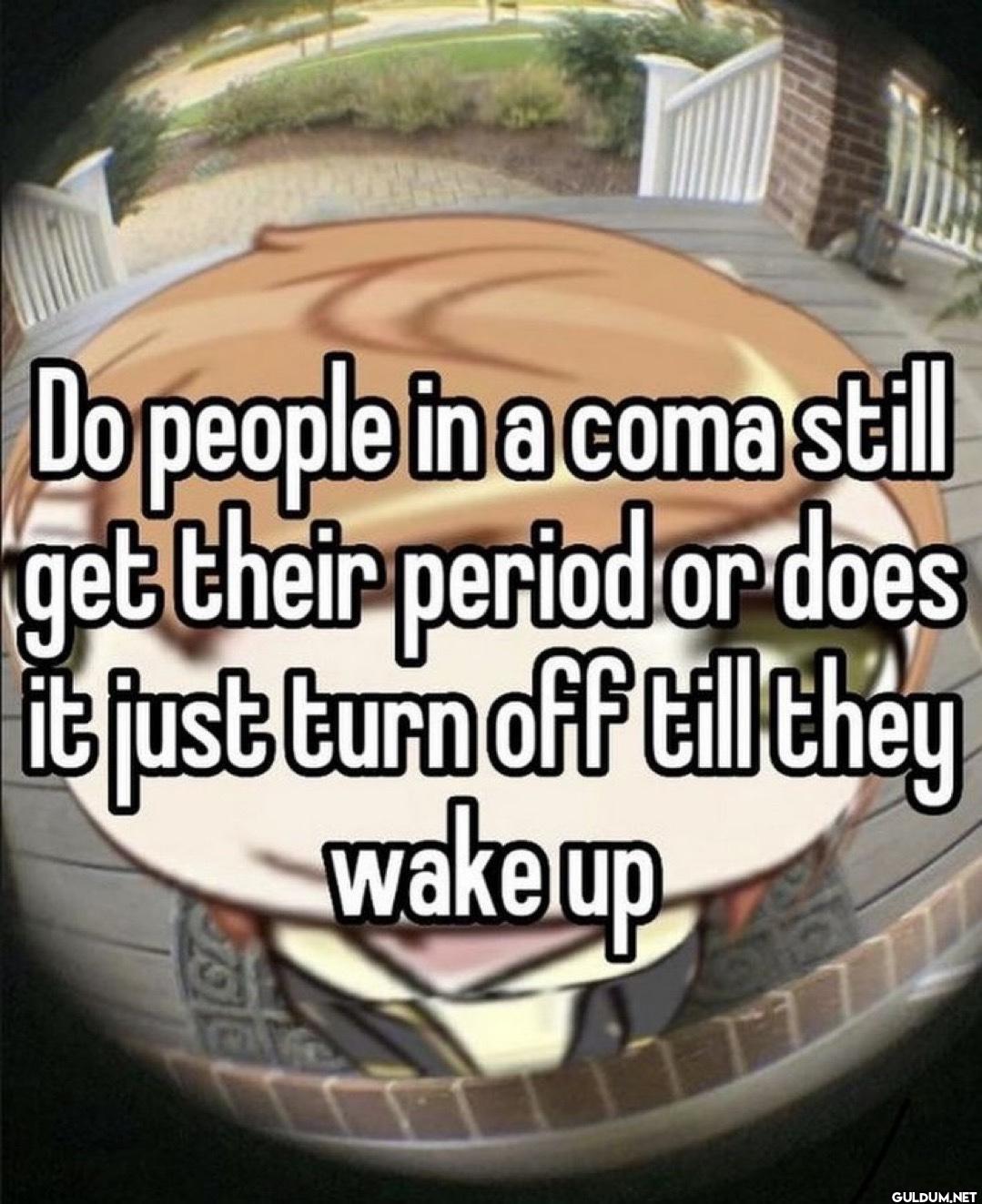 Do people in a coma still...