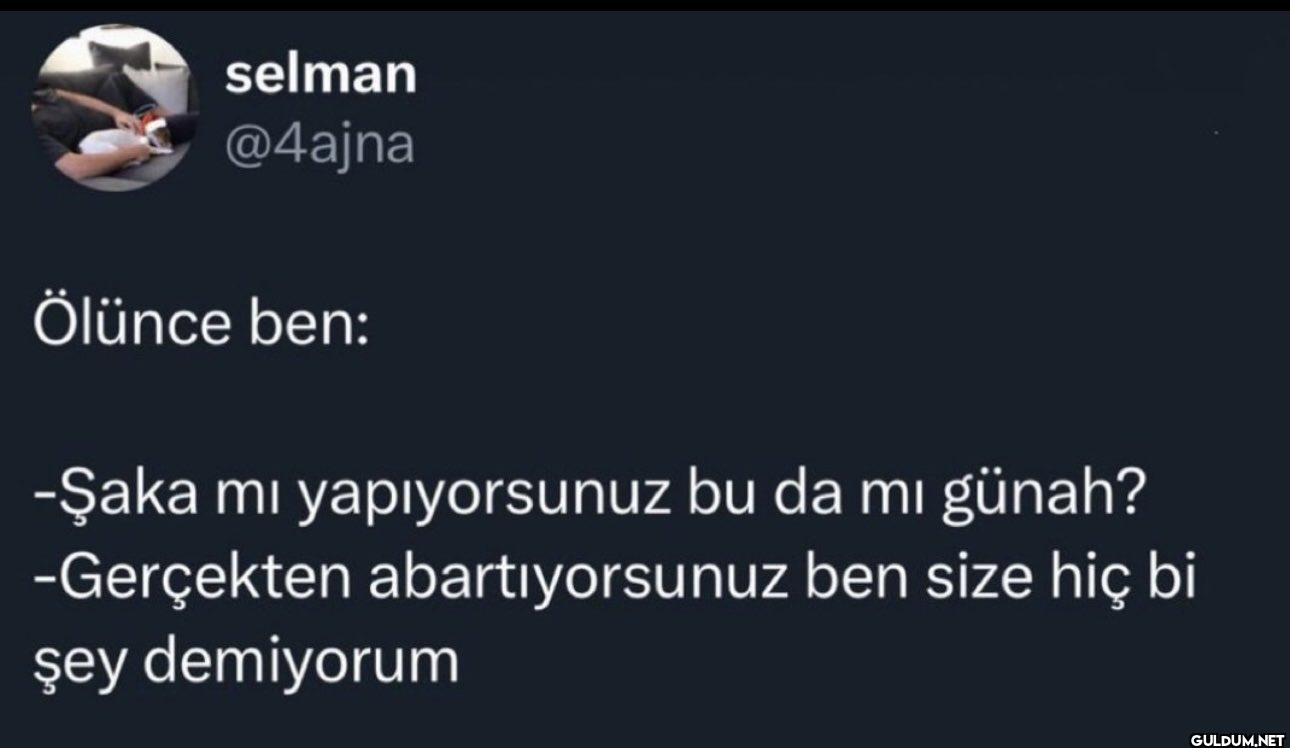 Ölünce ben: -Şaka mı...