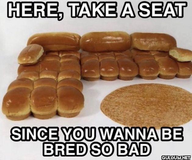 HERE, TAKE A SEAT SINCE...