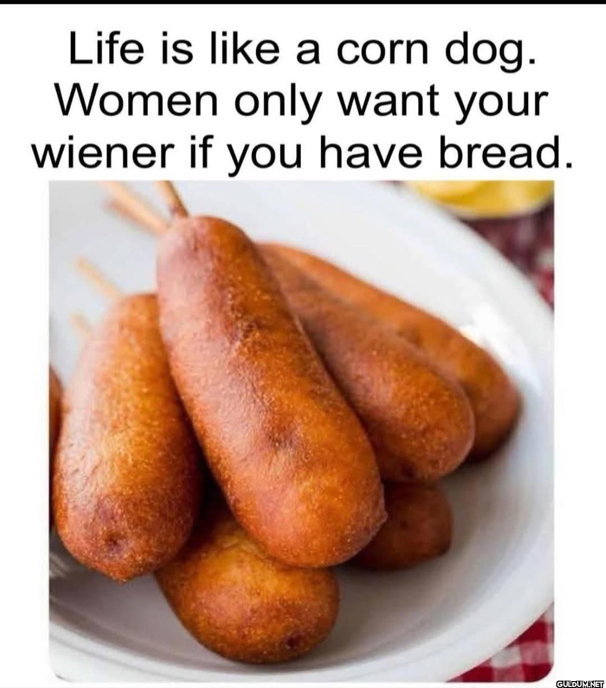 Life is like a corn dog....