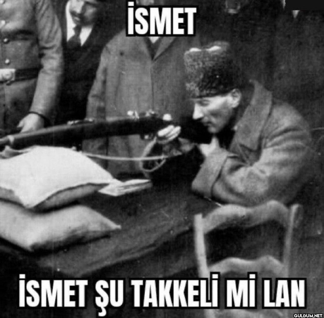 İSMET İSMET ŞU TAKKELİ Mİ LAN