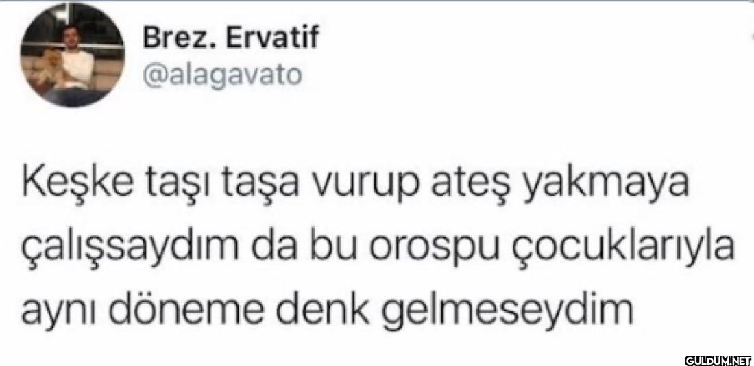 Keşke taşı taşa vurup ateş...