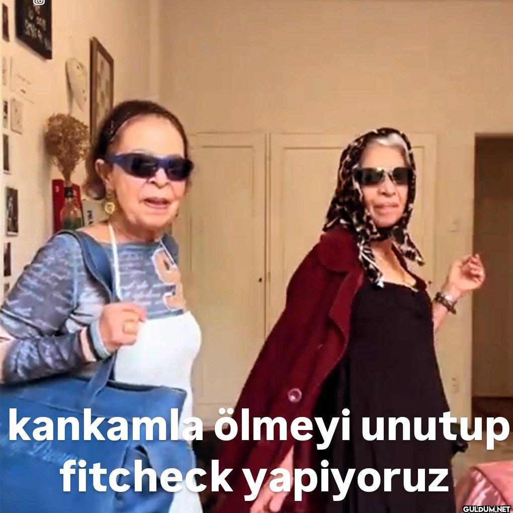kankamla ölmeyi unutup...