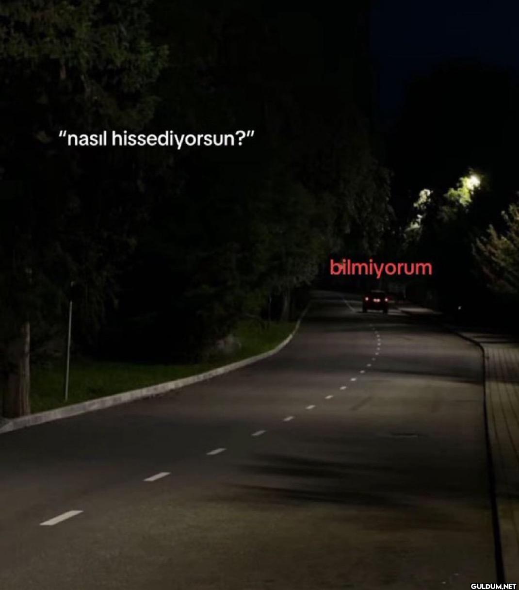 "nasıl hissediyorsun?" bilmiyorum
