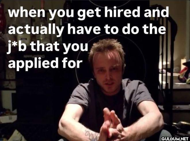 when you get hired and...