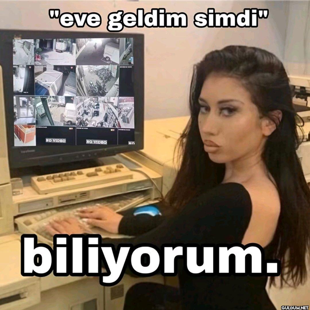 "eve geldim simdi" NO...