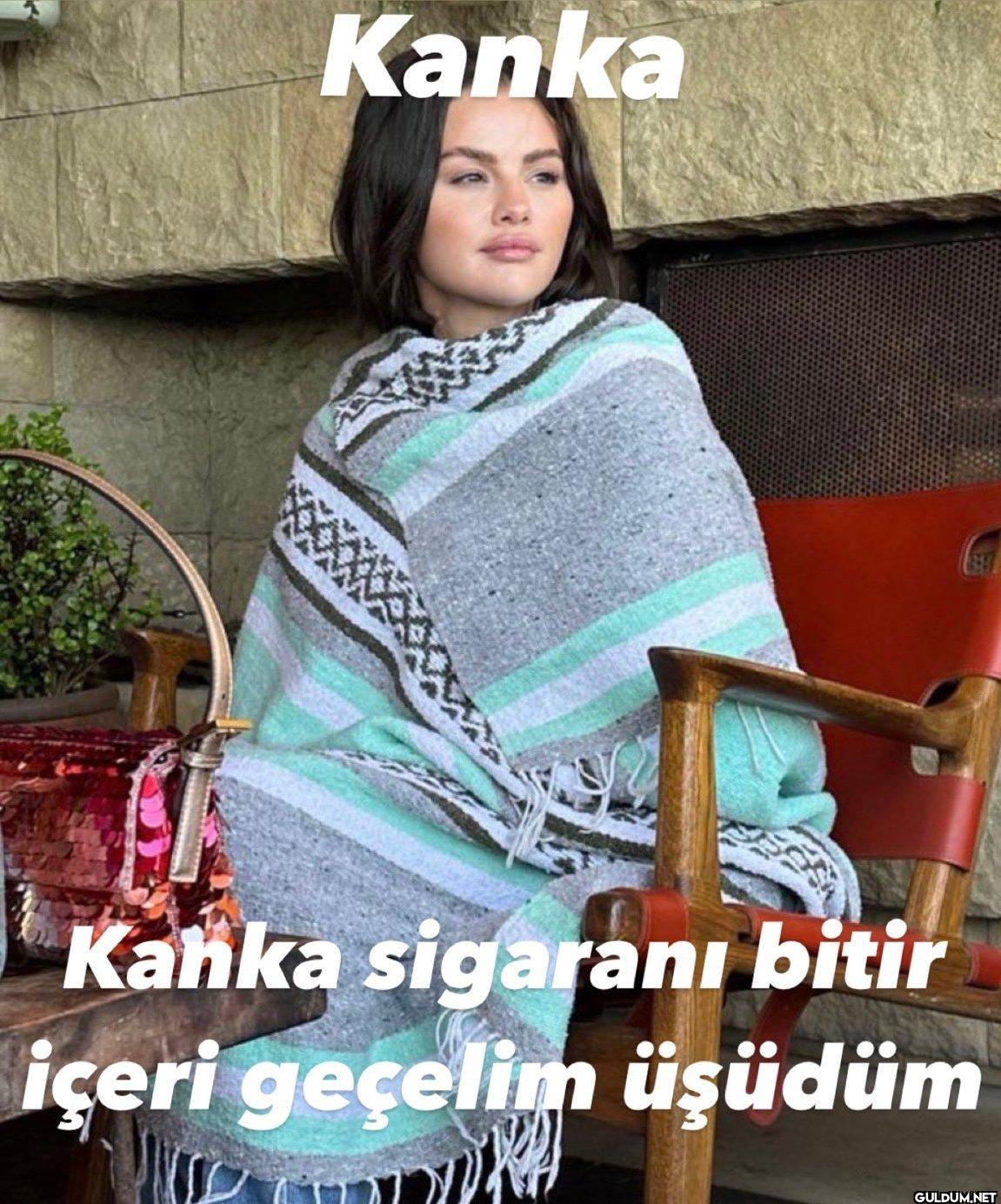 Kanka Kanka sigaranı bitir...