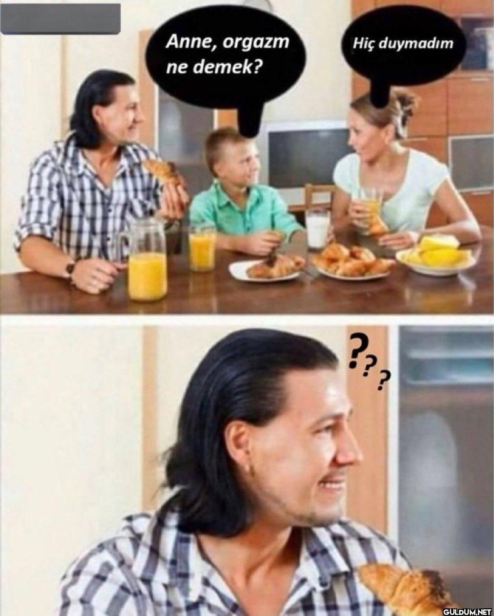 Anne, orgazm ne demek? Hiç...