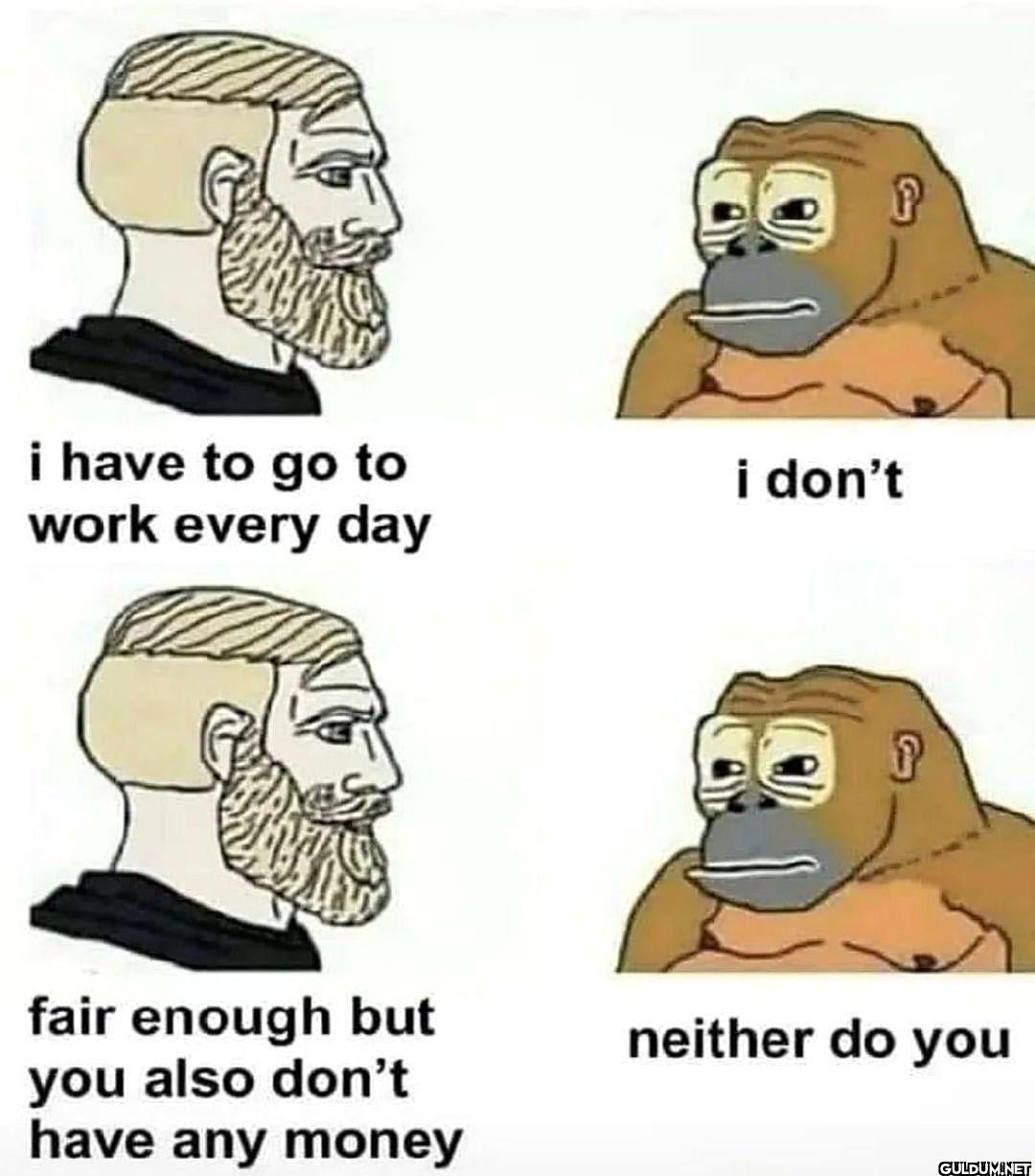 i have to go to work every...